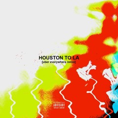 Houston To LA (Uber Everywhere Remix)