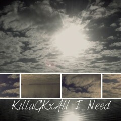 KillaGKxAll I Need