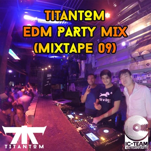 Stream TitanToM EDM Party Mix (MixTape09) by TitanToM ICTeam
