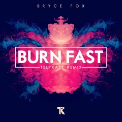 BRYCE FOX - BURN FAST (TELYKast REMIX)