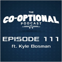 The Co-Optional Podcast Ep. 111 ft. Kyle Bosman [strong language] - February 18, 2016