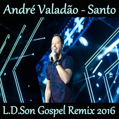 André Valadão - Santo (L.D.Son Gospel Remix 2016 )