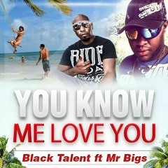 Yuh Know Me Love You - Black Talent Ft Mr Bigs