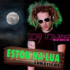 Estou Na Lua - Lunaticos ( Dj Nuka Remix )