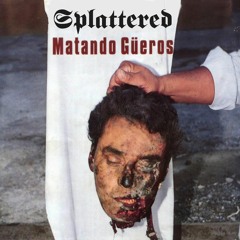 SPLATTERED - Matando Güeros (Brujería Cover)