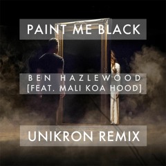 Ben Hazlewood - Paint Me Black (Unikron Remix) [feat. Mali-Koa Hood]      ***ON ITUNES NOW!!!***