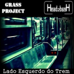 Grass Project & Head2Head - Lado Esquerdo Do Trem