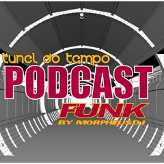 Podcast - Tunel do Tempo Funk (By Morpheusdj )