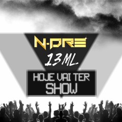 N-Dre & 13 ML - Hoje Vai Ter Show