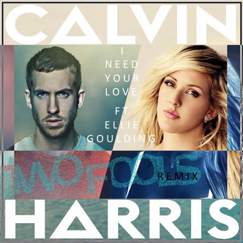 Stream Calvin Harris I Need Your Love ft. Ellie Goulding (Two Fools Remix) by Two Fools Music Stream Calvin Harris I Need Your Love ft. Ellie Goulding (Two Fools Remix) by Two Fools Music