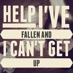 Help, I've Fallen and I Can't Get Up