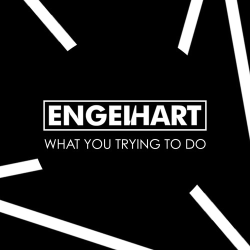 ENGELHART - What You Trying To Do  [FREE DOWNLOAD]