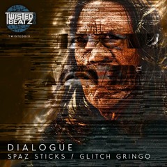 Dialogue - Spaz Sticks / Glitch Gringo (Out Now)
