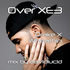 Over XE3 (Drake X Wheathin)