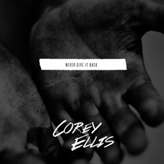 Corey Ellis | Never Give It Back