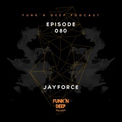 Funk'n Deep Podcast 080 - Jayforce