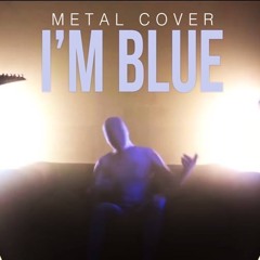 I'm Blue - Metal Cover