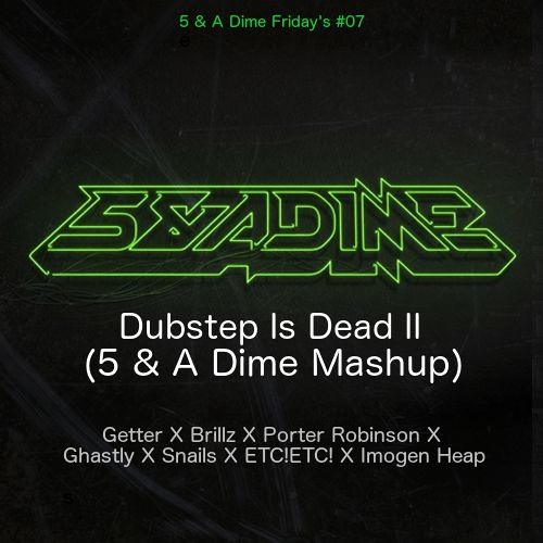 Dubstep Is Dead II (5 & A Dime Mashup) - Getter X Brillz X Porter Robinson X Ghastly X Snails