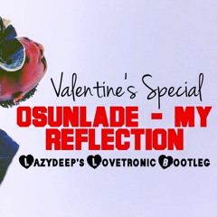 Osunlade - My Reflection ( Lazydeep's Lovetronic Bootleg )