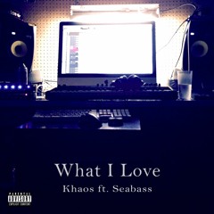 What I Love (Ft. Seabass)