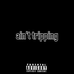 ain't tripping