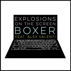 BOXER - Explosions On The Screen (feat. Alex Valenti)