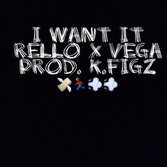 Rello x Vega- I Want It Prod. K.Figz