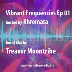 Khromata Presents: Vibrant Frequencies Ep 01 w/Guest Mix by Treavor Moontribe on Earth Dance Radio