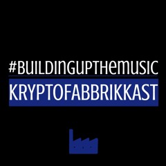 KRYPTOFABBRIKKAST #BUILDINGUPTHEMUSIC