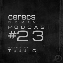 Cerecs Radio Podcast #23 with Todd G