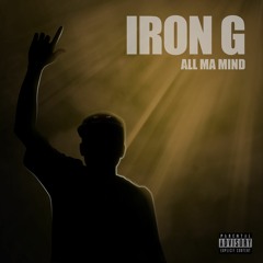 Iron G - All Ma Mind ( Prod. Papa Street )