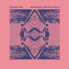 PREMIERE : Richard Sen - Resistance Through Rituals