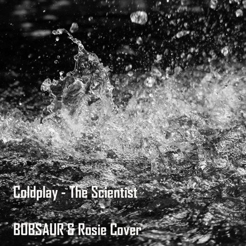 Stream Coldplay - The - Scientist - BOBSAUR - RoSi - Cover - Mp3.mp3 by  RosieS110 | Listen online for free on SoundCloud