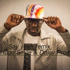 SAY YEAH REMIX DJ HUGO SMILE & DDJAY.PROD