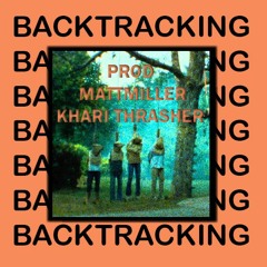 BACKTRACKING (Prod MattMiller Khari Thrasher)