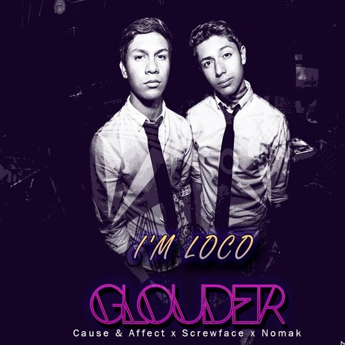 Cause & Affect x Screwface x Nomak - I'm Loco (GLOUDER MASHUP)(Free DL)