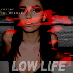 Future x The Weeknd - Low Life REMIX