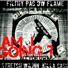 AM I GOING ? - DW FLAME  & VIRAL GANNG(Killa Cash & Stretch Wilinn) Goonie Gates & 80k Loko