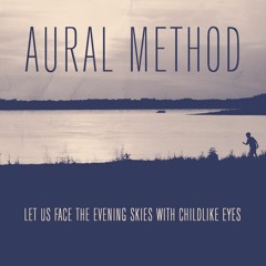 Aural Method - Let us face the evening skies with child-like eyes (single release)