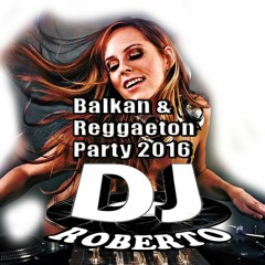 Dj Roberto - Balkan & Reggaeton Party 2016