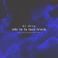 dr derg - ode to la taco truck (kl unfinished edit)