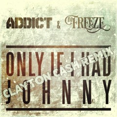 Addict & Freeze - Only If I Had Johnny (Clayton Cash Remix) FREE DOWNLOAD