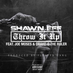 Shawn Eff - Throw It Up (Feat. Joe Moses & Drake-O The Ruler)