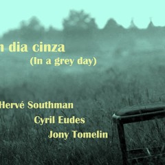 Num Dia Cinza ( Music by Hervé Southman, Lyrics by Jony Tomelin )