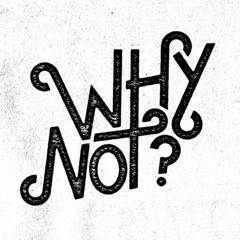 Why Not?