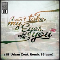 Cant Take My Eyes Off You (JB Urban Zouk Remix)