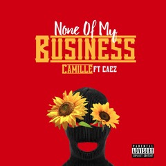 None Of My Business Ft CAEZ