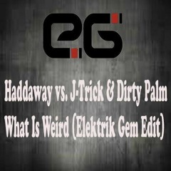 Haddaway vs. J-Trick & Dirty Palm - What Is Weird (Elektrik Gem Edit) "FREE DOWNLOAD"