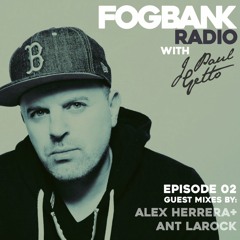 Fogbank Radio with J Paul Getto: Episode 02 + ALEX HERRERA & ANT LA ROCK