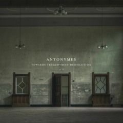 Antonymes - Towards Tragedy And Dissolution